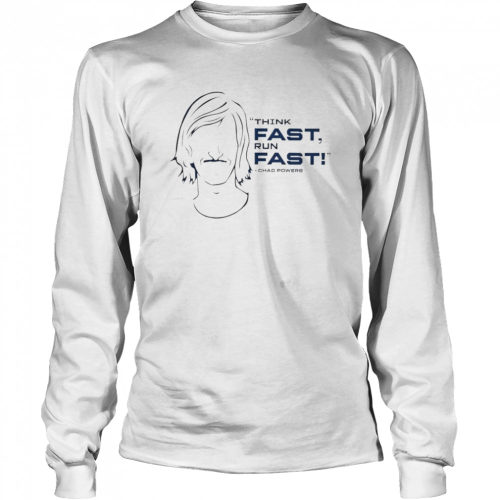 think fast run fast chad powers shirt long sleeved t shirt