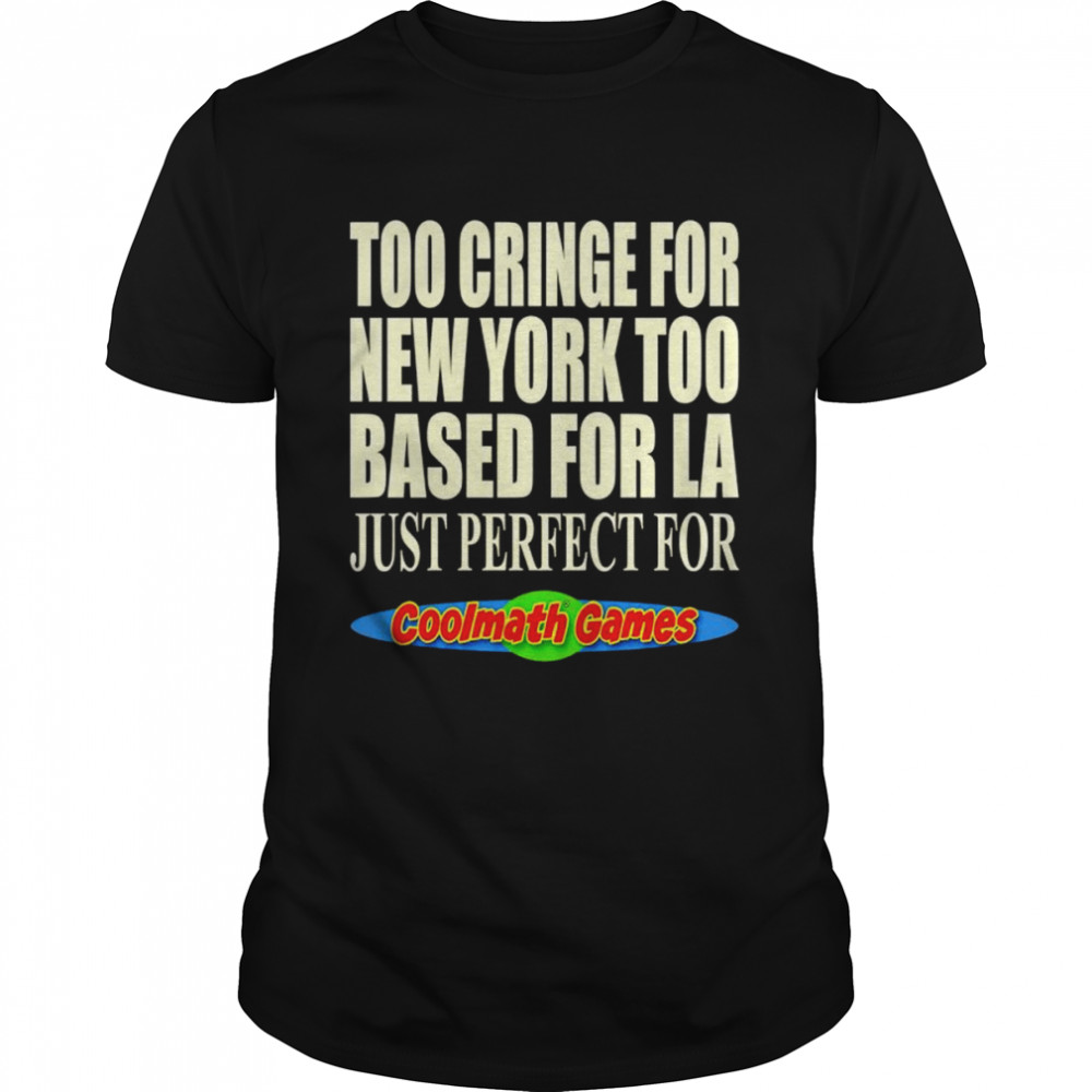 Too cringe for new york too based for la just perfect for coolmath games shirt Classic Men's T-shirt