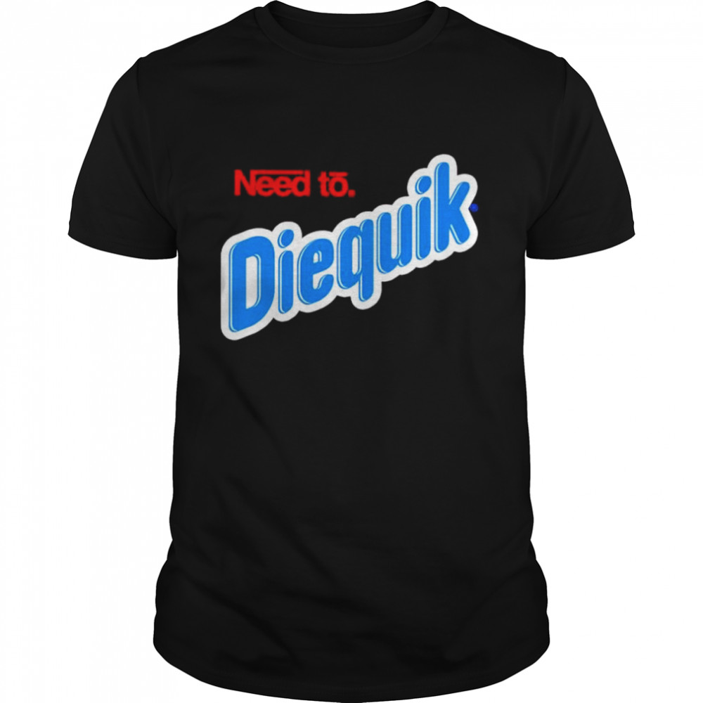 Very cool need to diequik shirt