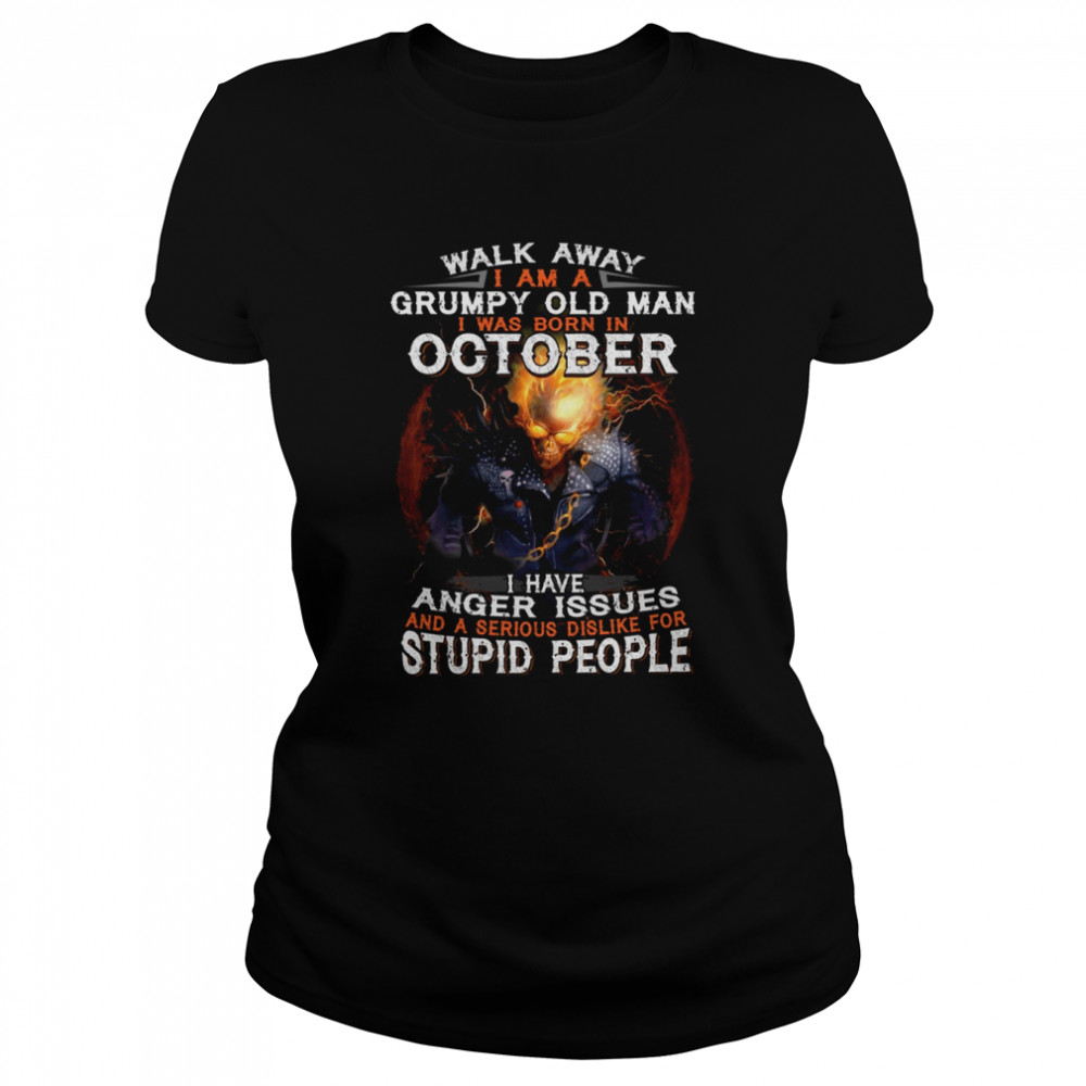 Walk Away I Am A Grumpy Old Man I Was Born In October Anger Issue Funny shirt Classic Women's T-shirt
