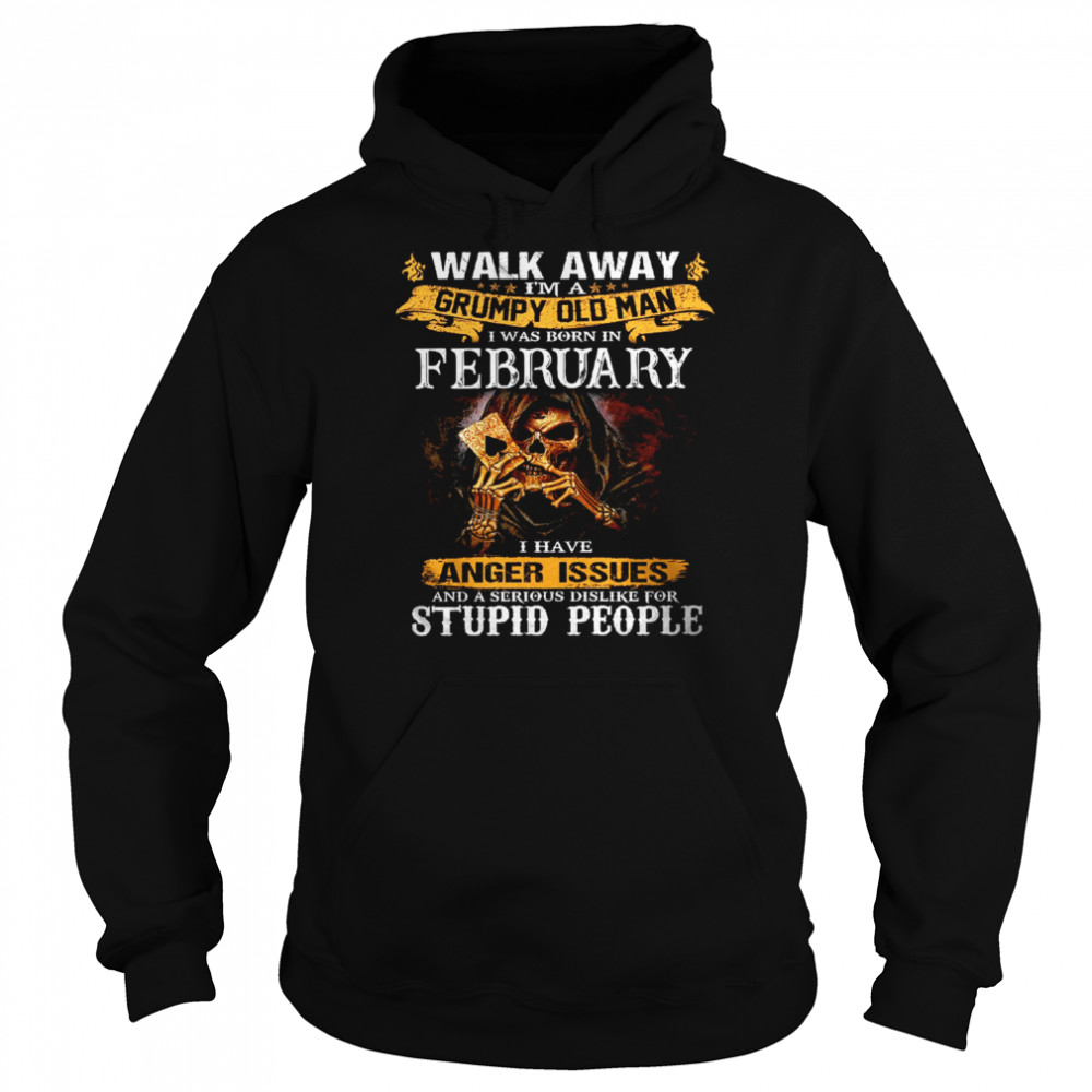 Walk Away I’m a Grumpy old man I was born in February Tshirt 12 Walk Away I’m a Grumpy old man I was born in February Tshirt Unisex Hoodie