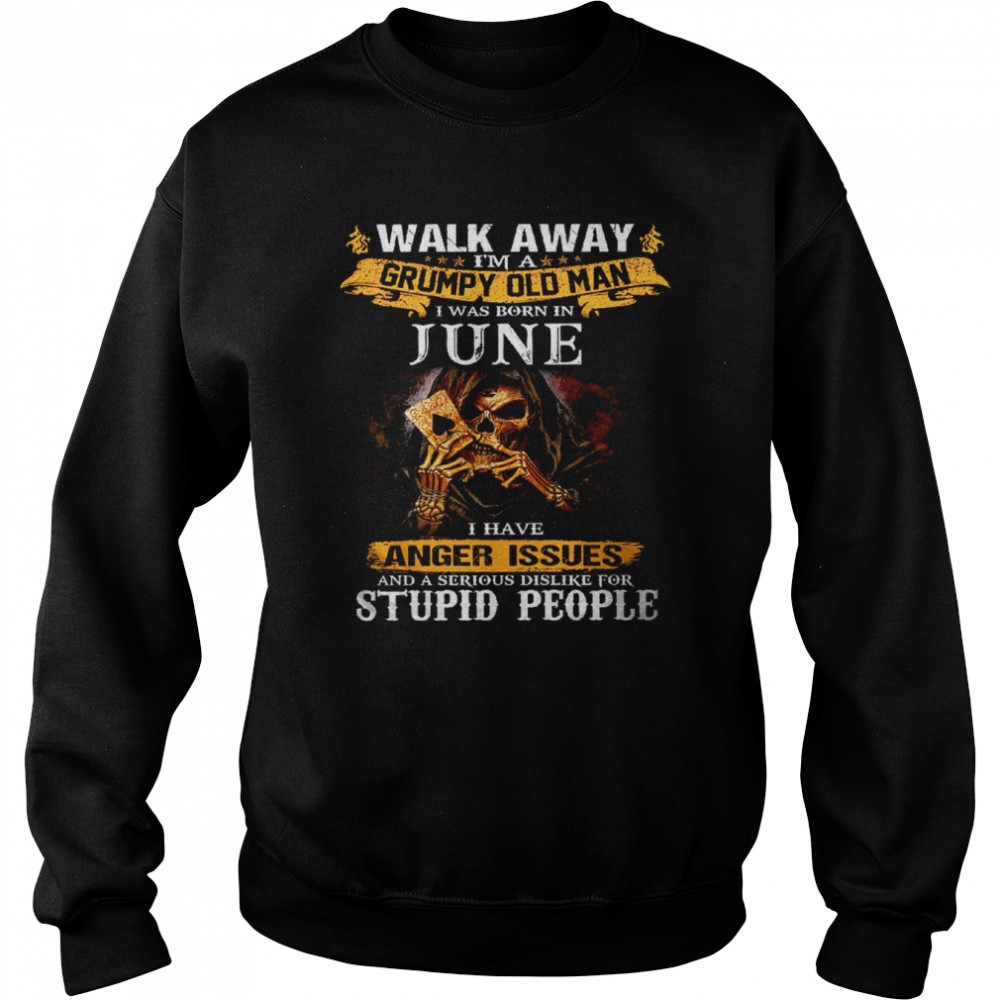 Walk Away I’m a Grumpy old man I was born in June Tshirt Unisex Sweatshirt
