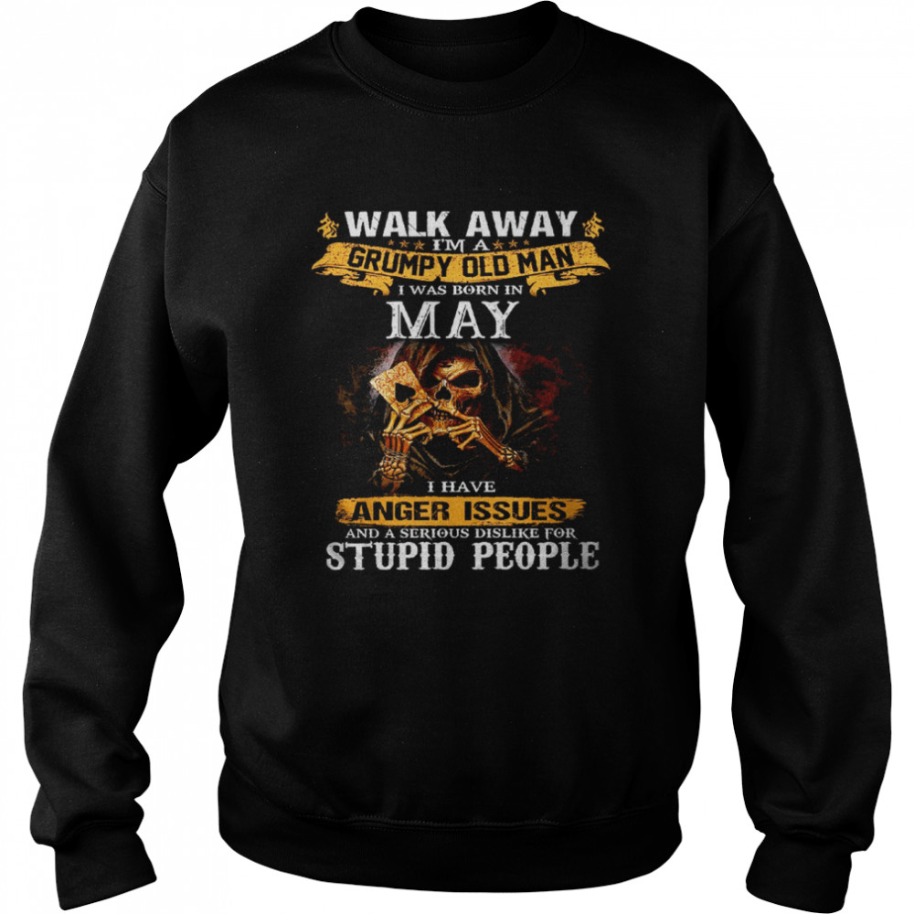 Walk Away I’m a Grumpy old man I was born in May Tshirt Unisex Sweatshirt