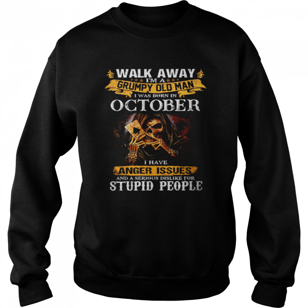 Walk Away I’m a Grumpy old man I was born in October Tshirt Unisex Sweatshirt