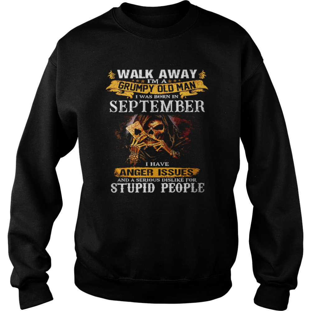 walk away im a grumpy old man i was born in september tshirt unisex sweatshirt