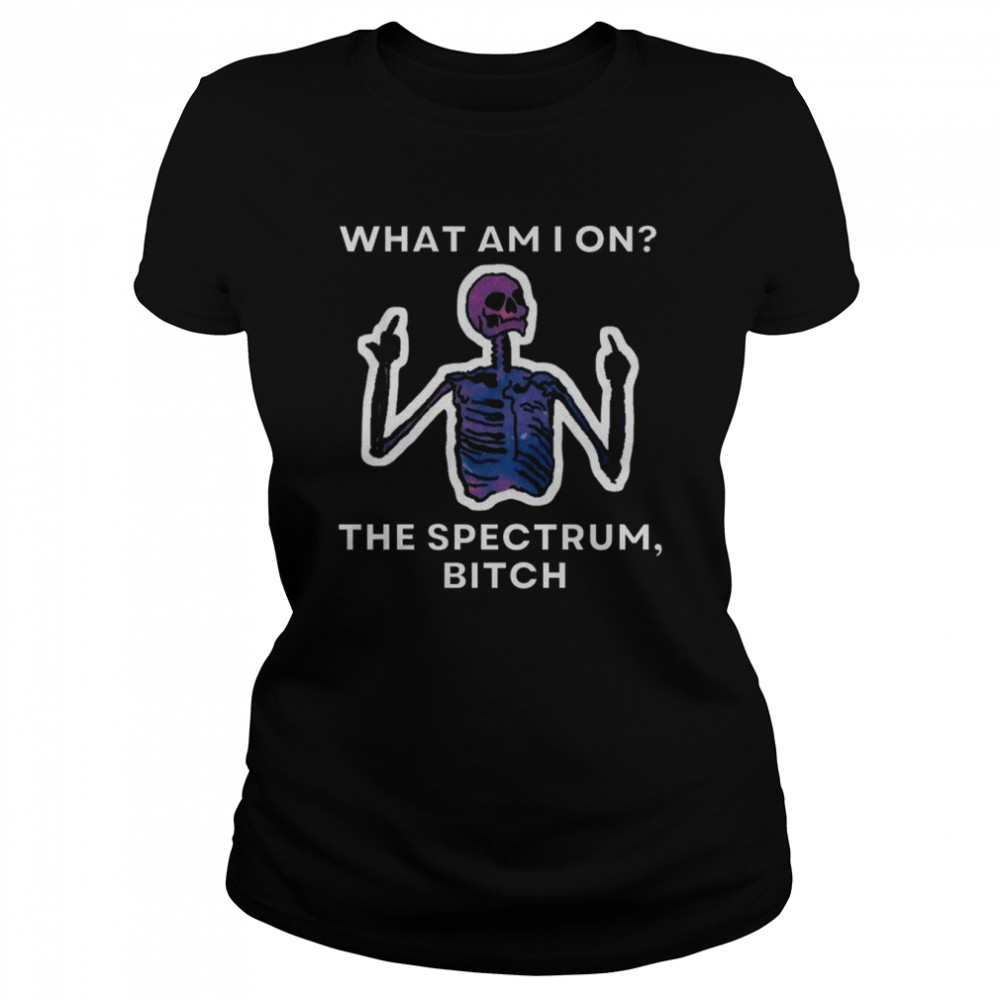 What Am I On The Spectrum Bitch shirt 9 What Am I On The Spectrum Bitch shirt Classic Women's T-shirt