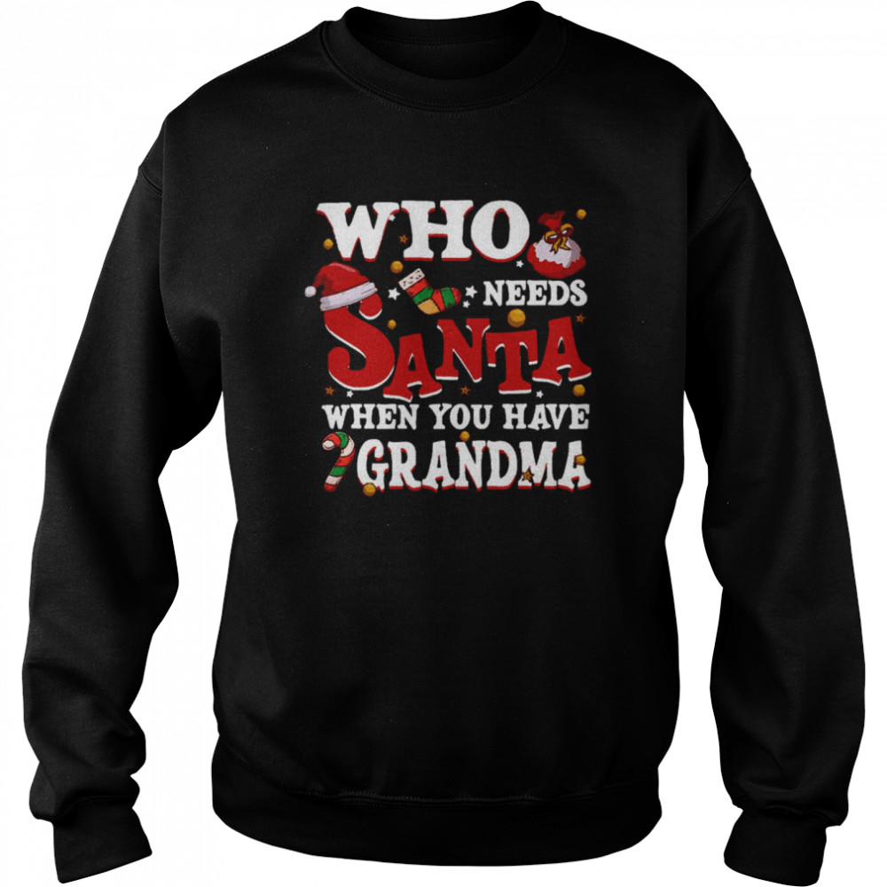 who needs santa when you have grandma shirt unisex sweatshirt