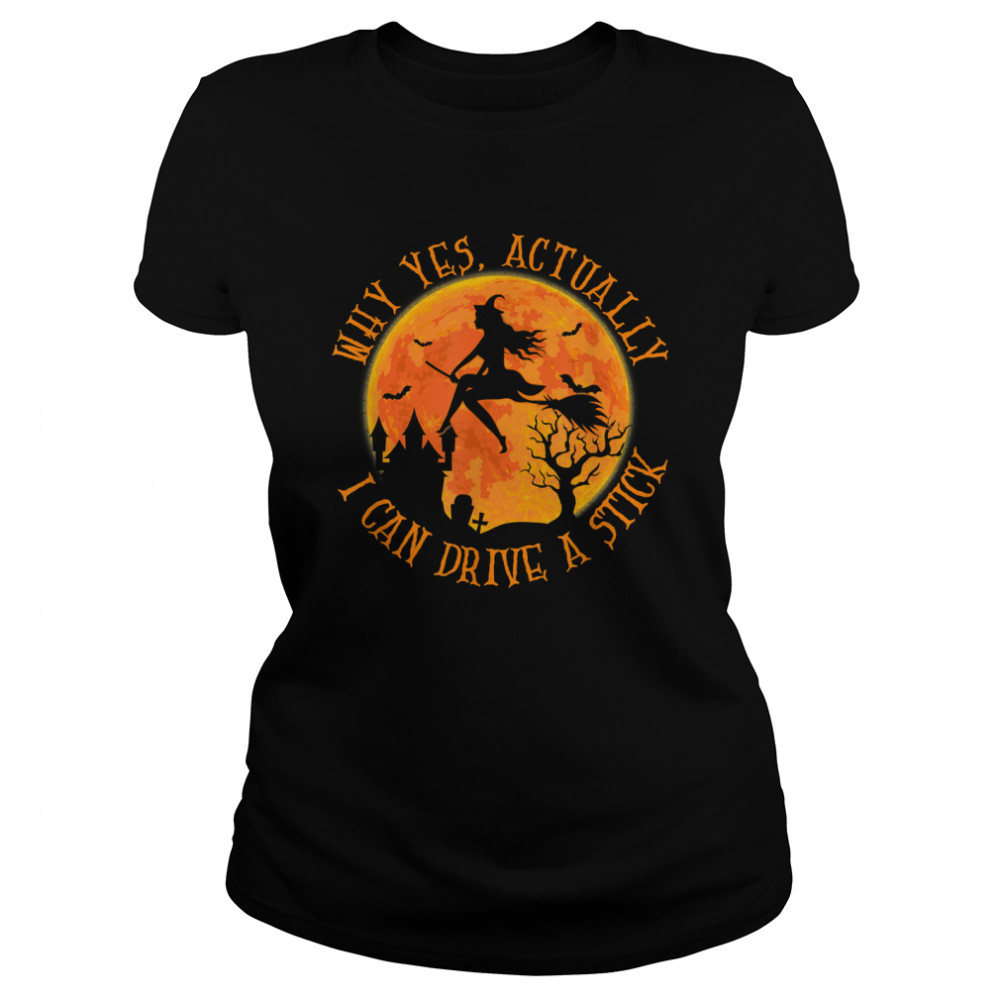 Why Yes Actually I Can Drive A Stick Halloween Witch Broom T- Classic Women's T-shirt