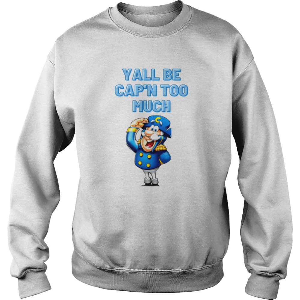 Ya’ll Be Cap’n Too Much Captain Crunch Parody Mothers Days shirt Unisex Sweatshirt
