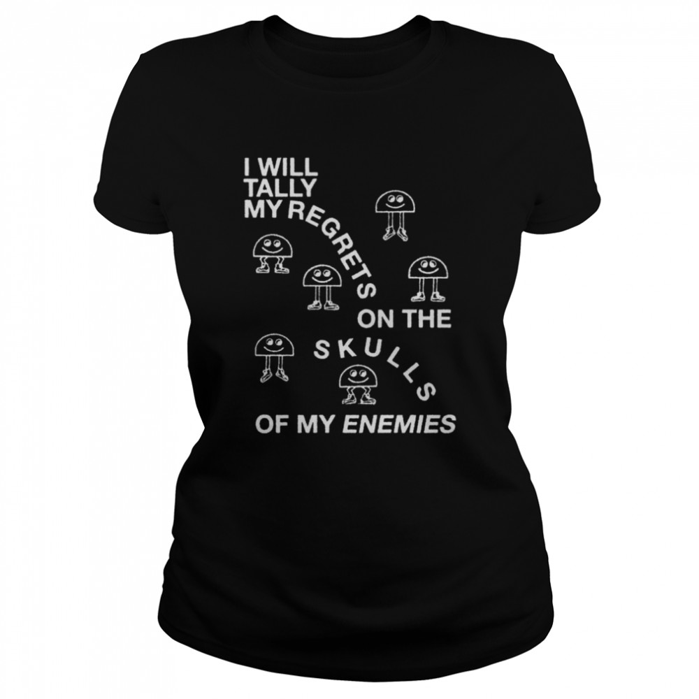 i will tally my regrets on the skulls of my enemies 2022 shirt classic womens t shirt