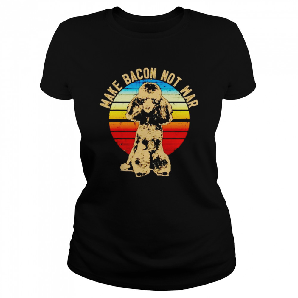 poodle dog breed make bacon not war vintage shirt classic womens t shirt