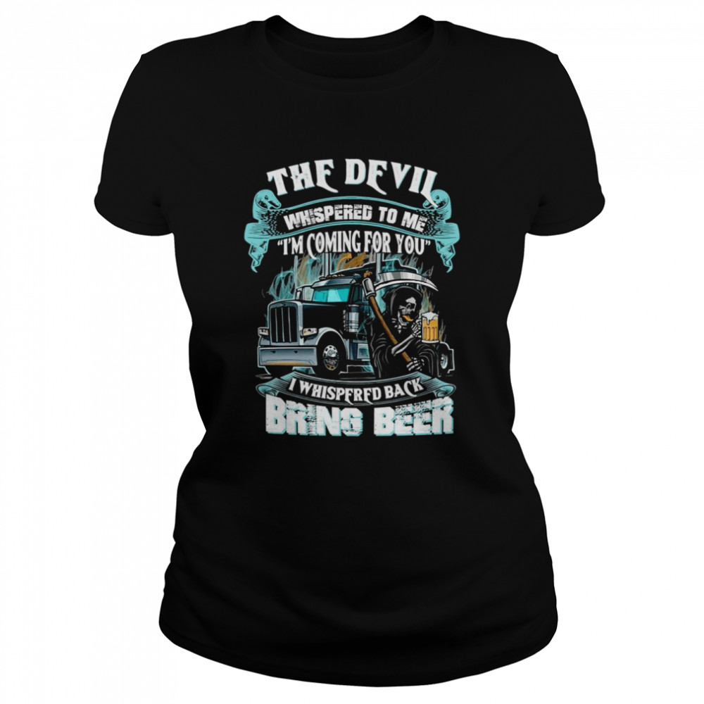 the devil whispered back bring beer trucker shirt classic womens t shirt