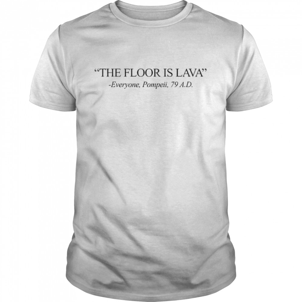 The floor is lava everyone Pompeii shirt Classic Men's T-shirt