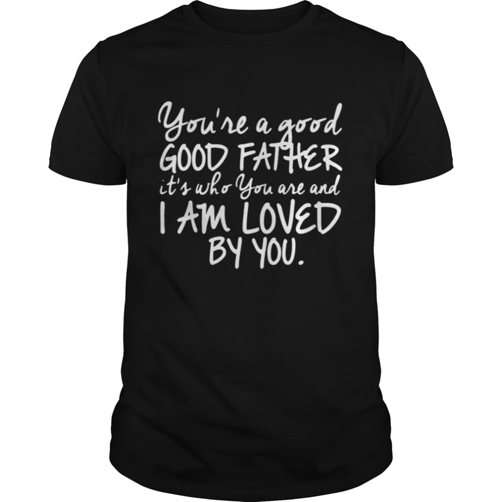 You’re A Good Father Quote Chris Tomlin shirt Classic Men's T-shirt