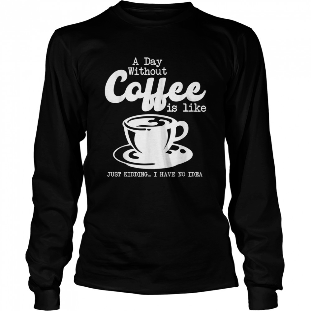 A Day Without Coffee Is Like Halloween Coffee Day 2022 T- Long Sleeved T-shirt