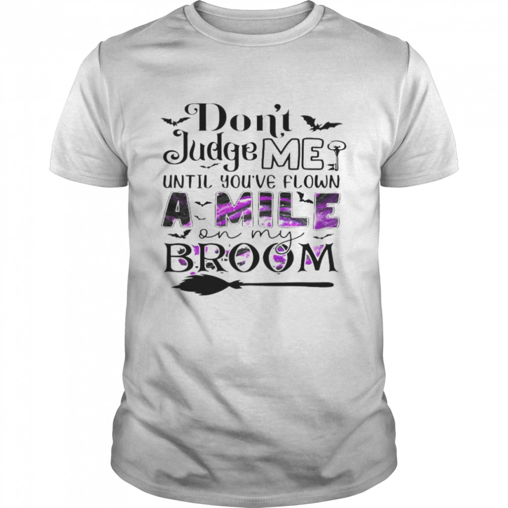 don’t judge me until you’ve flown a mile on my broom shirt Classic Men's T-shirt
