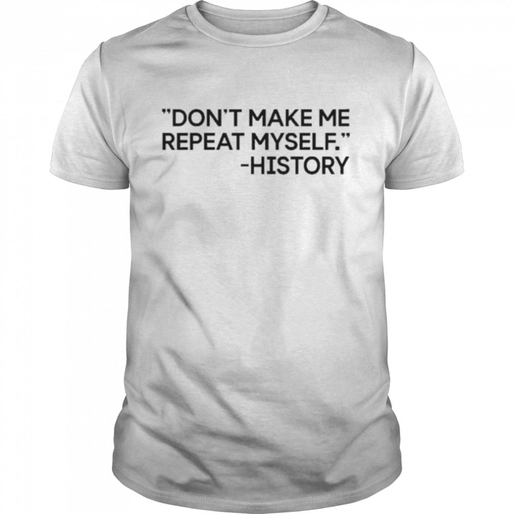 Dont Make Me Repeat Myself History 2022  Classic Men's T-shirt