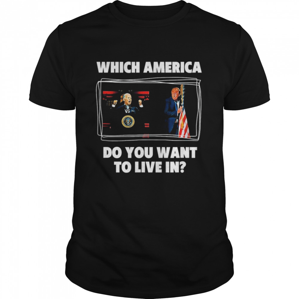 Which America Do You Want to Live in Anti Biden Pro Trump shirt
