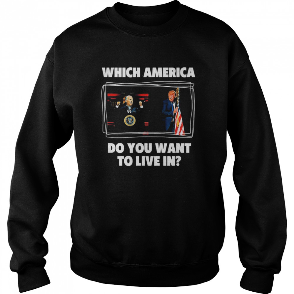 Which America Do You Want to Live in Anti Biden Pro Trump shirt Unisex Sweatshirt