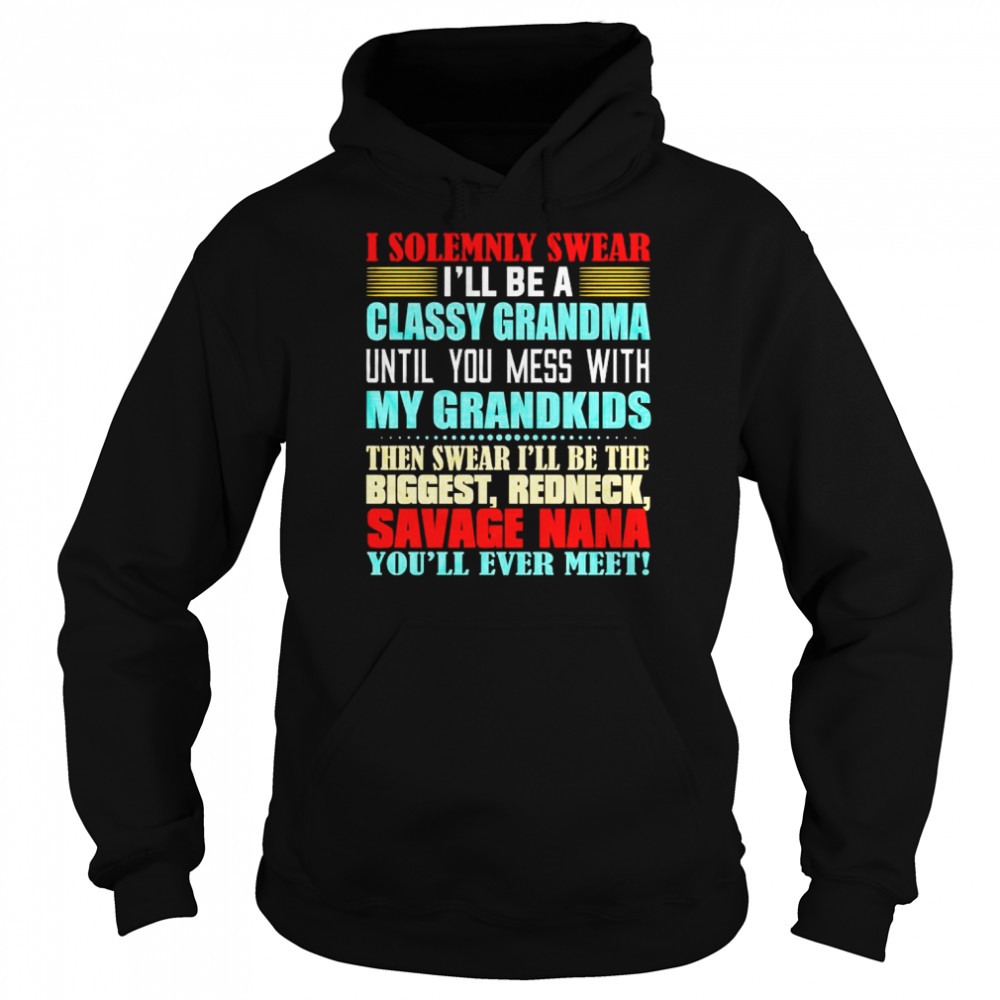 I solemnly swear I’ll be a classy grandma until you mess with my grandkids then swear I’ll be the biggest shirt Unisex Hoodie