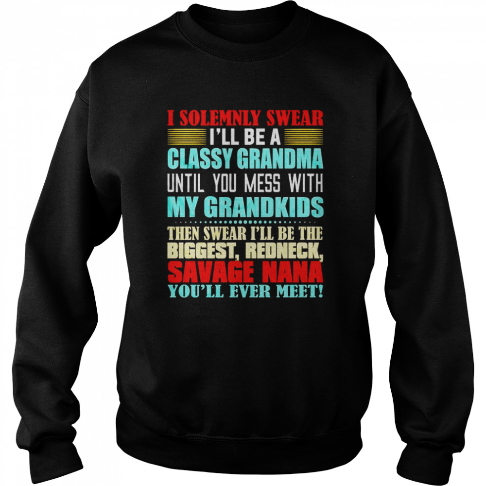 I solemnly swear I’ll be a classy grandma until you mess with my grandkids then swear I’ll be the biggest shirt Unisex Sweatshirt