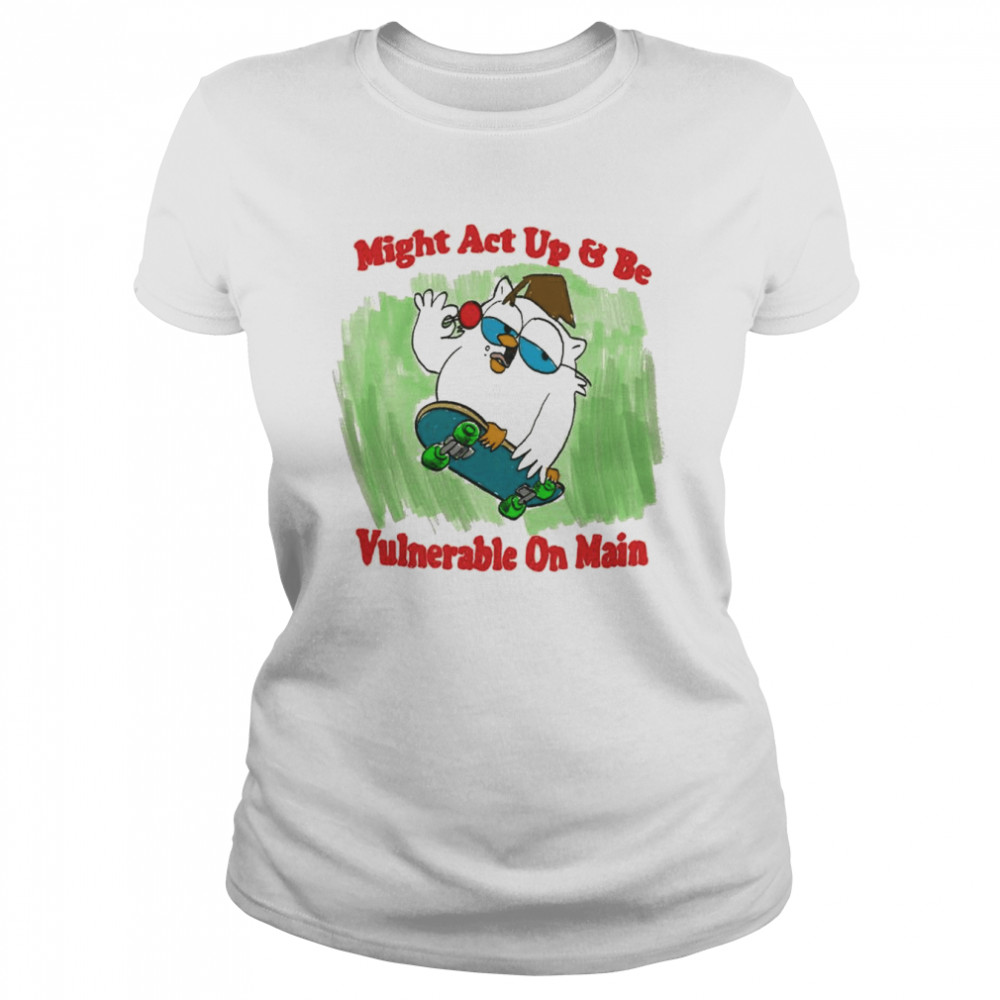 Might act up and be Vulnerable on Main shirt Classic Women's T-shirt