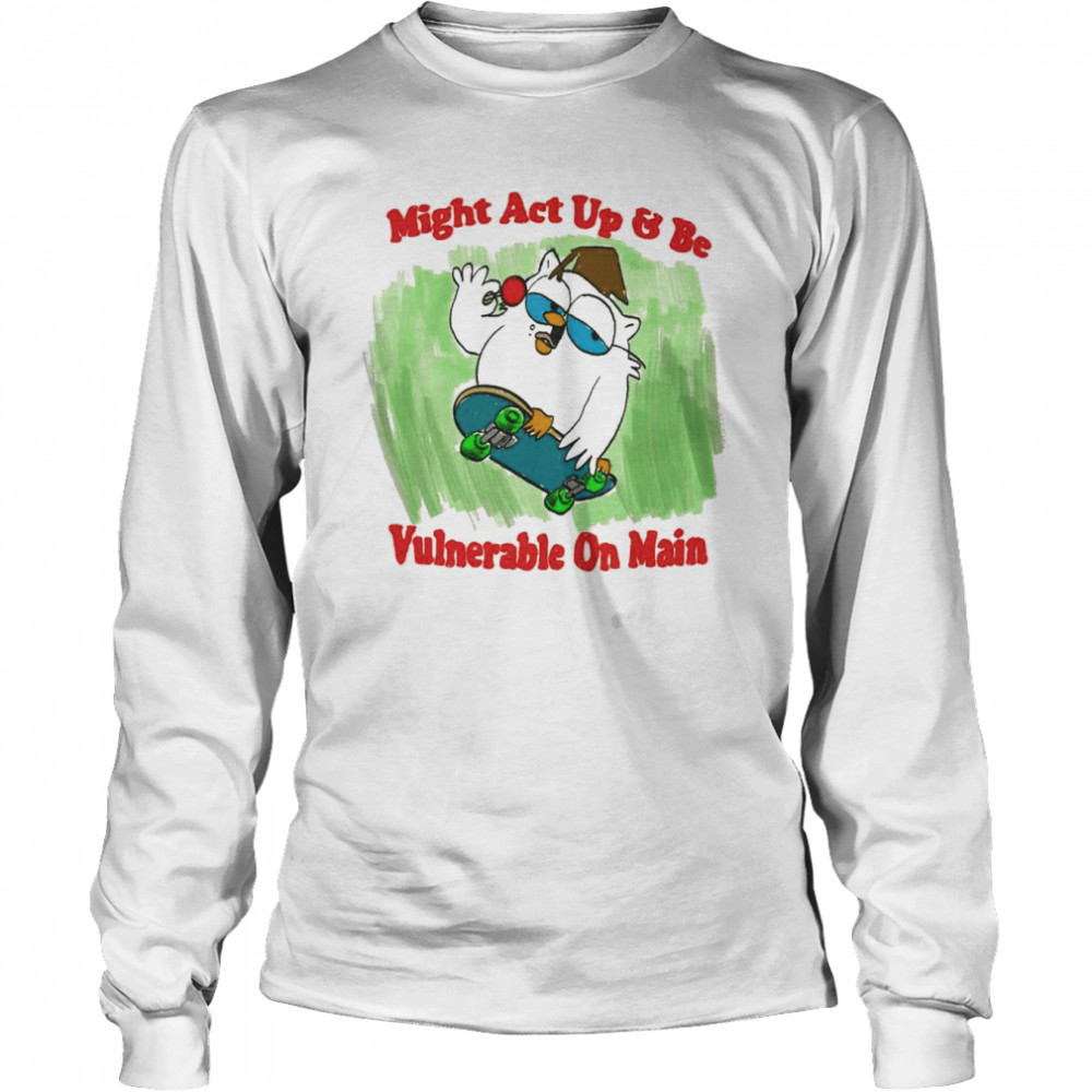 Might act up and be Vulnerable on Main shirt Long Sleeved T-shirt