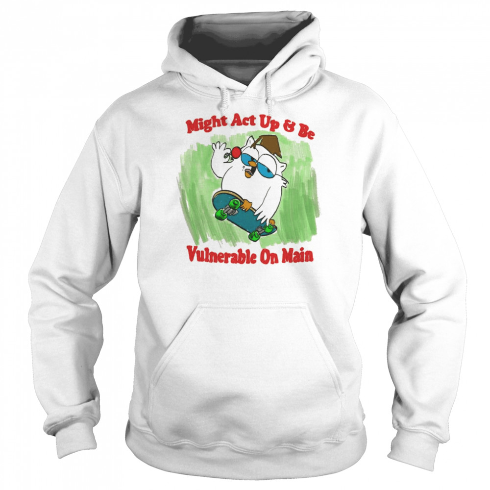 Might act up and be Vulnerable on Main shirt Unisex Hoodie