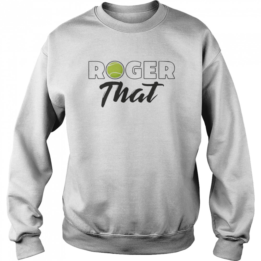 Roger That Roger Federer shirt Unisex Sweatshirt