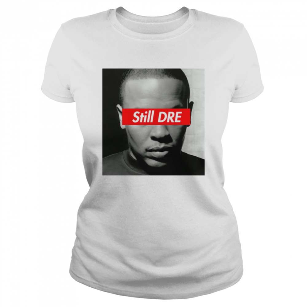 Still Dre Dr Dre shirt Classic Women's T-shirt
