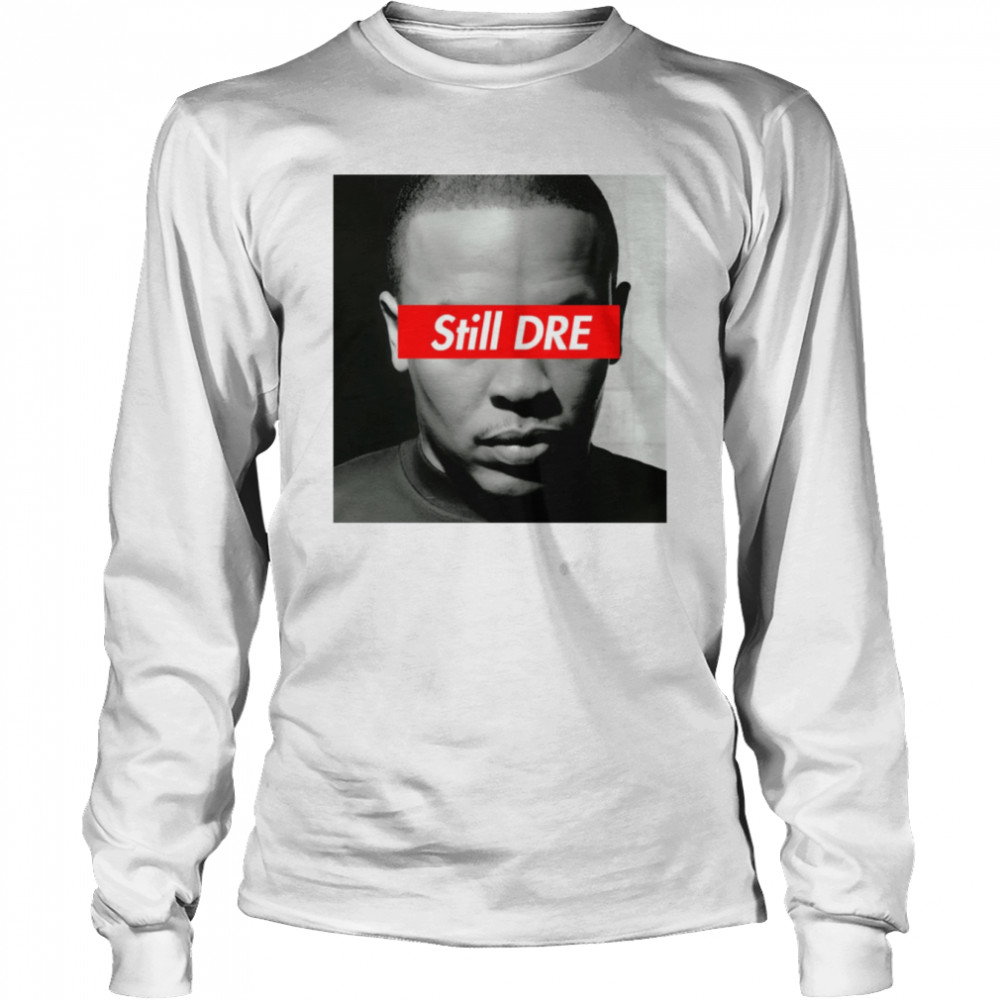 Still Dre Dr Dre shirt Long Sleeved T-shirt