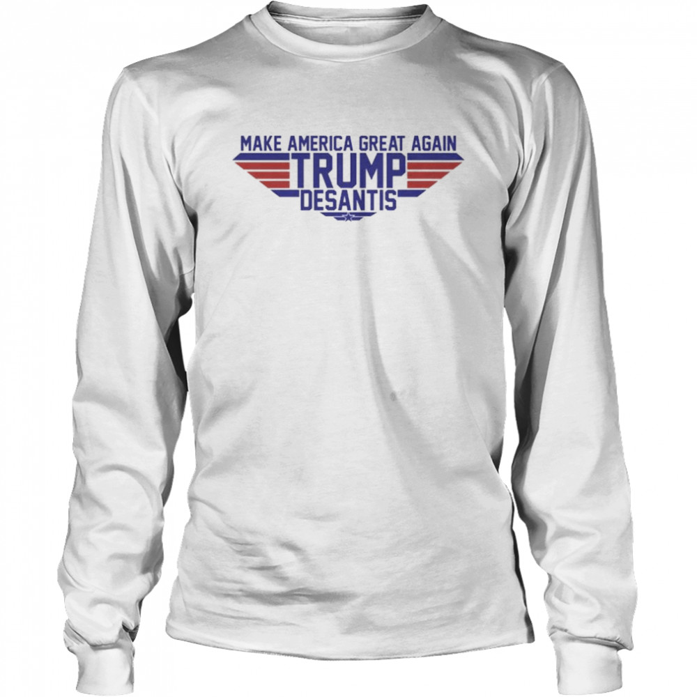 Top Gun Make America great again Trump Desantis shirt Long Sleeved T-shirt