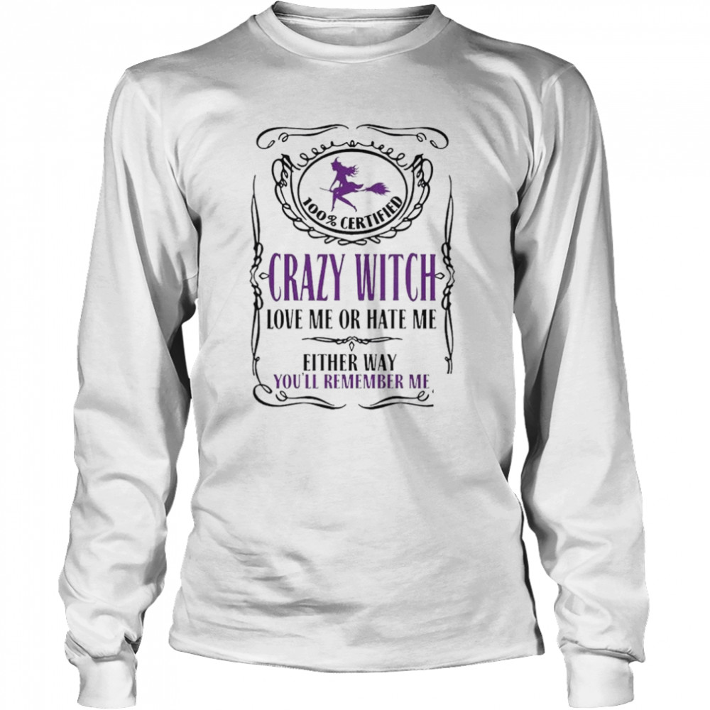 100% Certified Crazy Witch Love Me Or Hate Me Either Way shirt Long Sleeved T-shirt