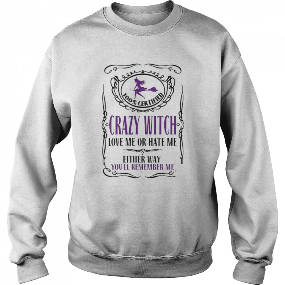 100% Certified Crazy Witch Love Me Or Hate Me Either Way shirt Unisex Sweatshirt
