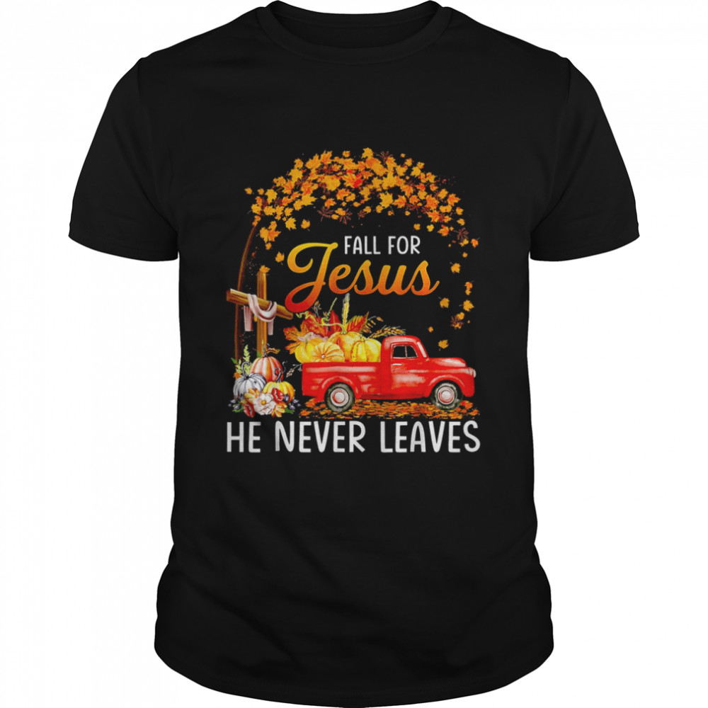 Fall For Jesus He Never Leaves Funny Thanksgiving T-Shirt