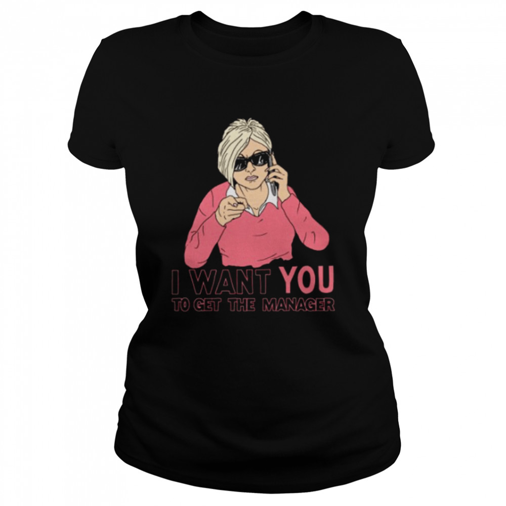 I want you to get the manager shirt Classic Women's T-shirt