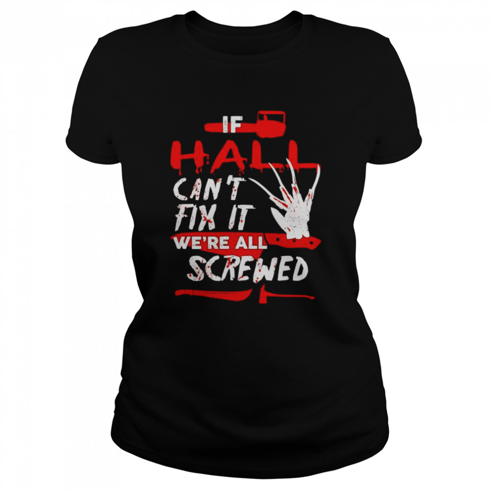 If hall can’t fix it we’re all screwed Halloween shirt Classic Women's T-shirt