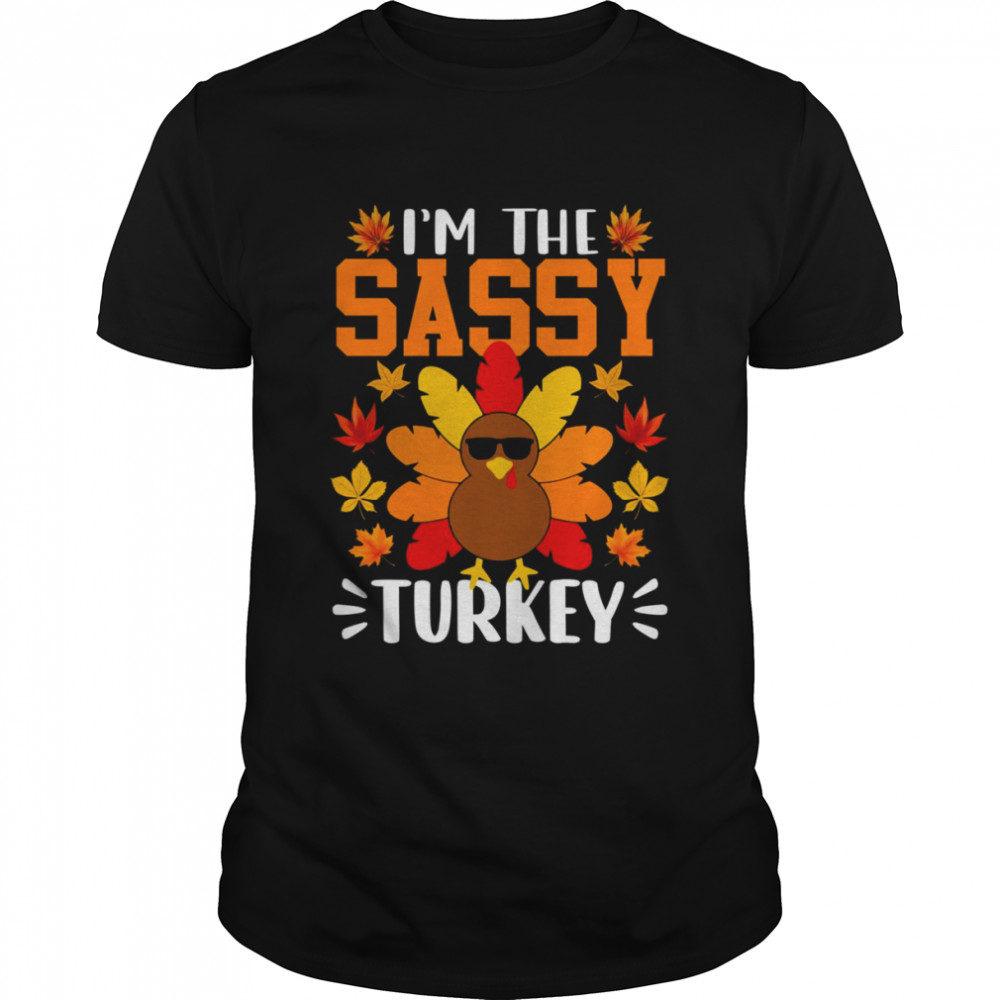 I’m The Sassy Turkey Shirt Funny Turkey Funny Thanksgiving T-Shirt