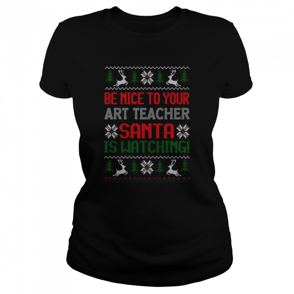 Be Nice To Your Art Teacher Santa Is Watching Best Art Teacher Christmas T  Classic Women's T-shirt