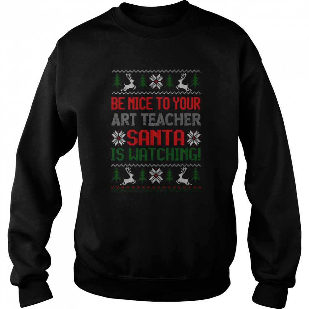 Be Nice To Your Art Teacher Santa Is Watching Best Art Teacher Christmas T  Unisex Sweatshirt
