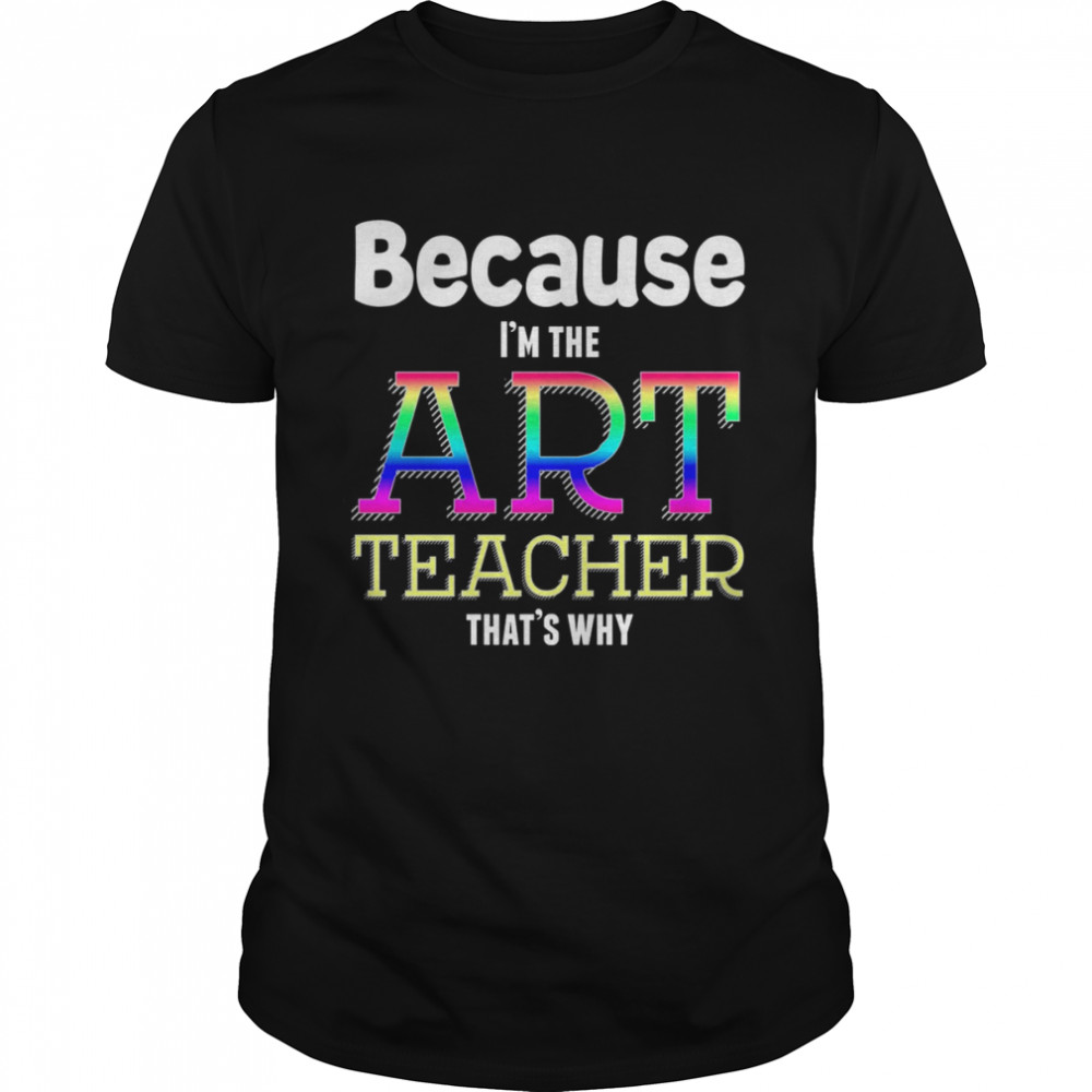 Because I’m The Art Teacher That’s Why Funny Art Teacher Christmas T shirt Classic Men's T-shirt