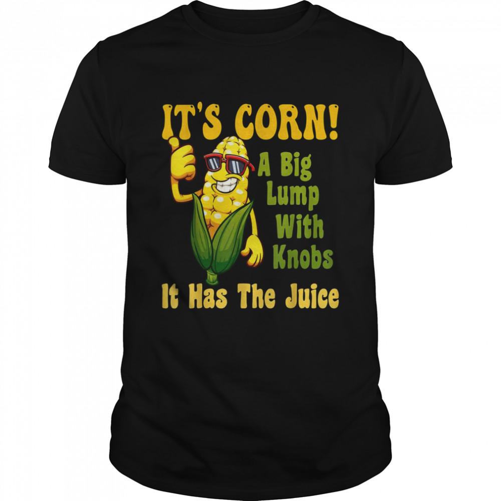 It’s Corn It Has The Juice Funny It’s Corn It’s Corn T- Classic Men's T-shirt