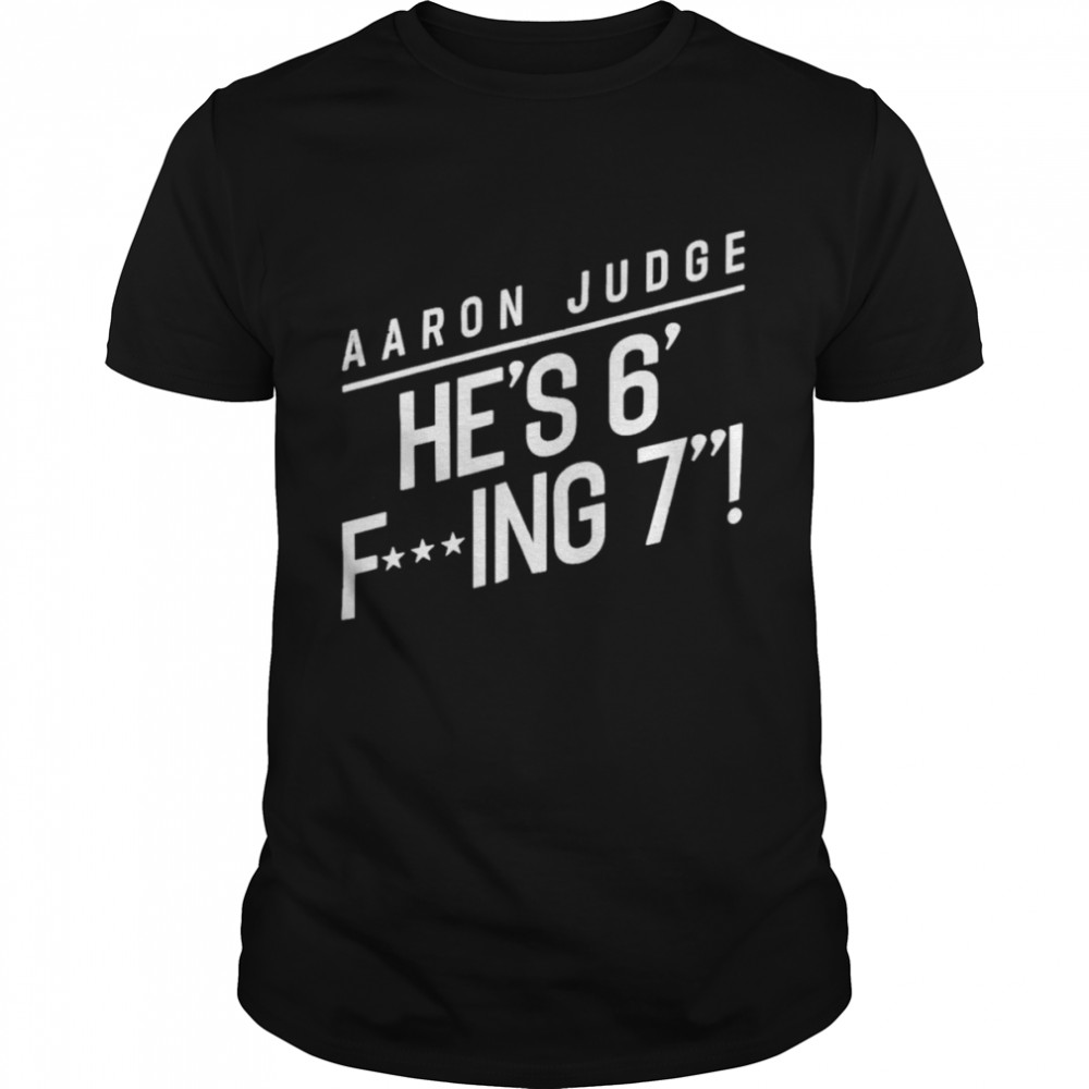 New York Yankees Aaron Judge He’s 6 fucking 7 shirt Classic Men's T-shirt