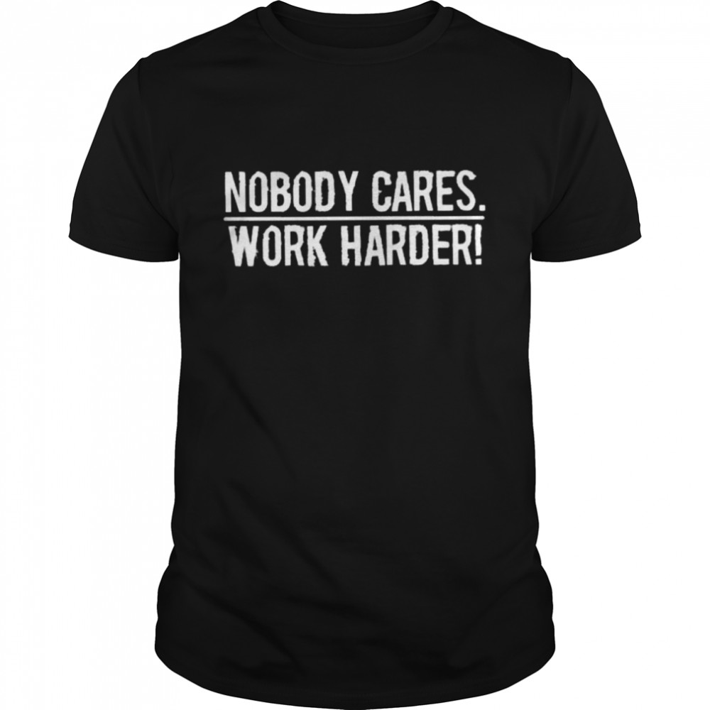 nobody cares work harder shirt Classic Men's T-shirt