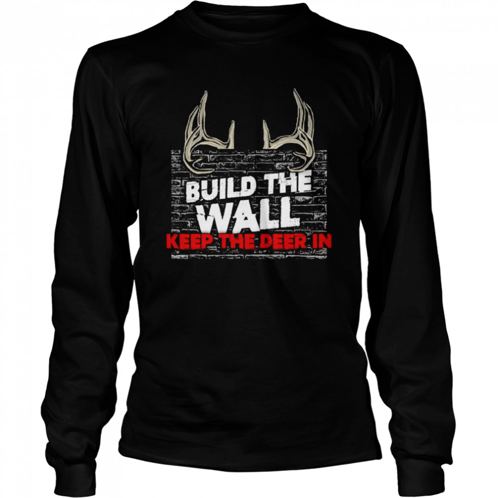 Build the wall keep the deer in shirt Long Sleeved T-shirt