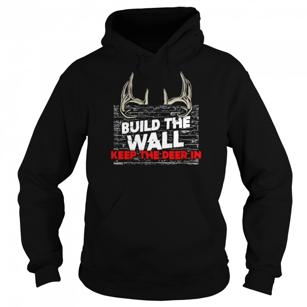 Build the wall keep the deer in shirt Unisex Hoodie