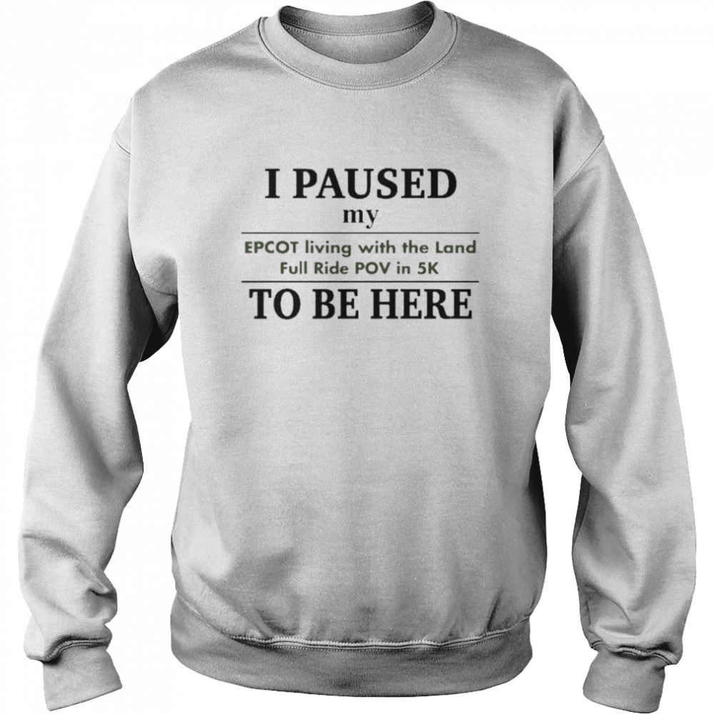 I Paused My Epcot Living With The Land Full Ride Pov In 5K To Be Here  Unisex Sweatshirt