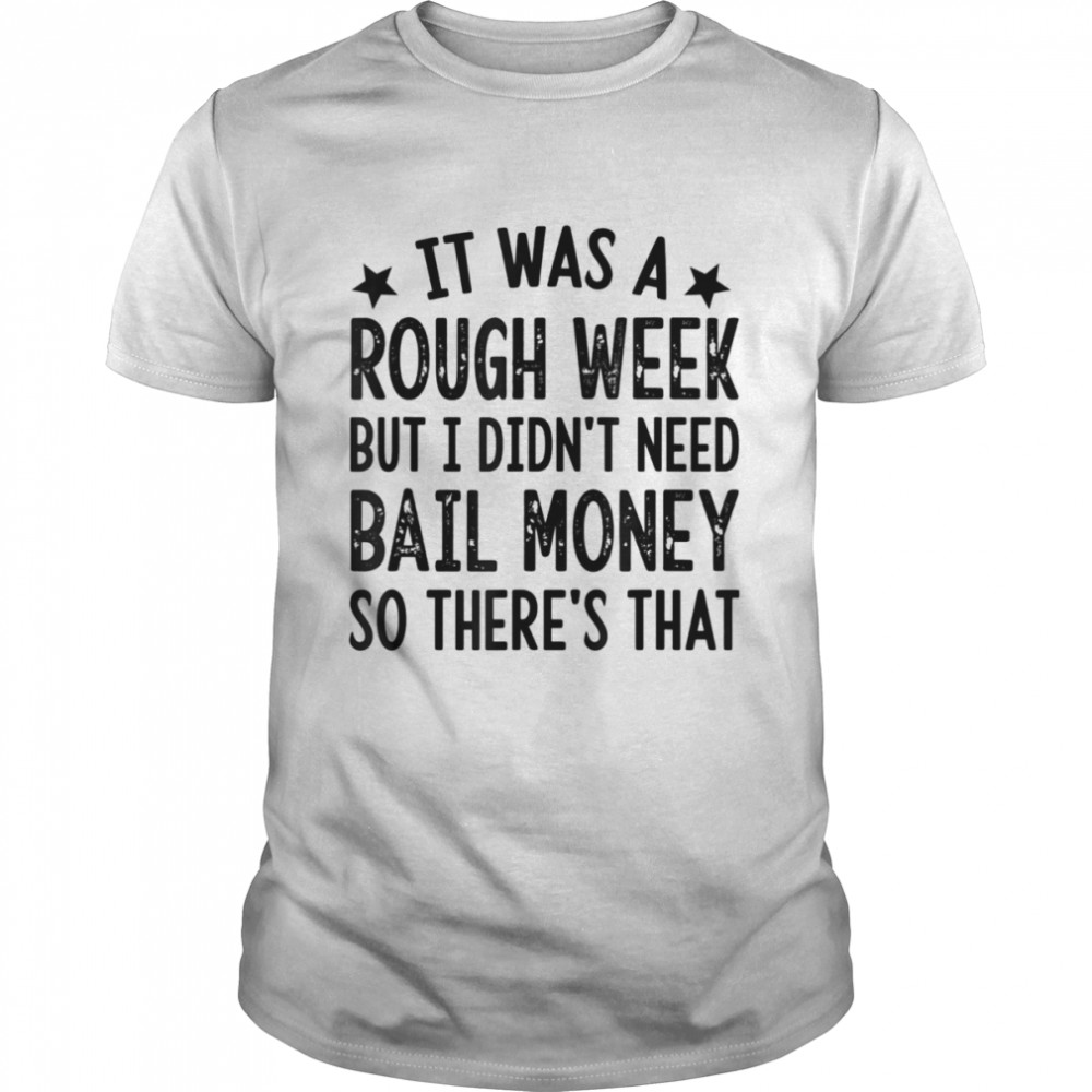 It Was A Rough Week But I Didn’t Need Bail Money T- Classic Men's T-shirt