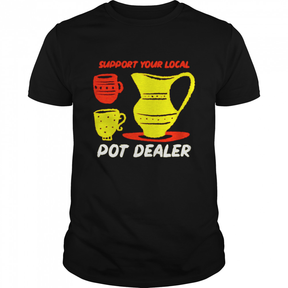 Support your local pot dealer funny pottery potters shirt Classic Men's T-shirt