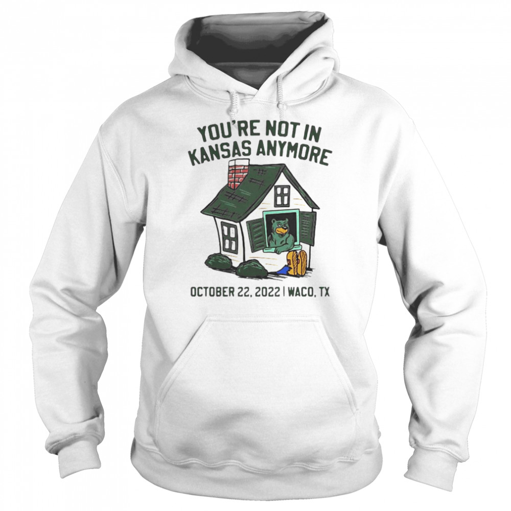 You’re Not In Kansas Anymore October 22 2022 Waco  Unisex Hoodie